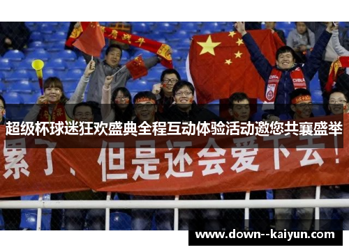 超级杯球迷狂欢盛典全程互动体验活动邀您共襄盛举 超级杯球迷狂欢盛典全程互动体验活动邀您共襄盛举