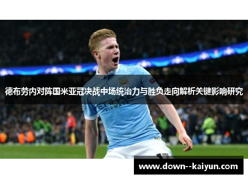 德布劳内对阵国米亚冠决战中场统治力与胜负走向解析关键影响研究